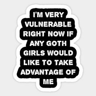 I'm Very Vulnerable Right Now - Funny Goth Girls Sticker